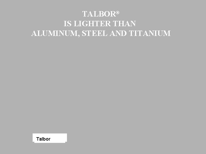 TALBOR® IS LIGHTER THAN ALUMINUM, STEEL AND TITANIUM Talbor 15% 