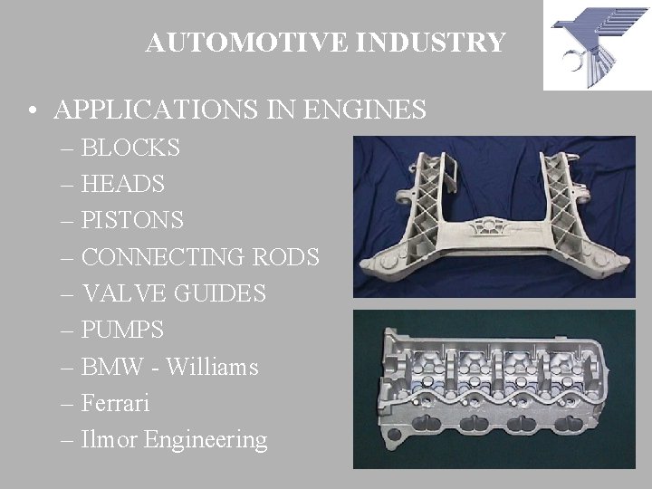 AUTOMOTIVE INDUSTRY • APPLICATIONS IN ENGINES – BLOCKS – HEADS – PISTONS – CONNECTING