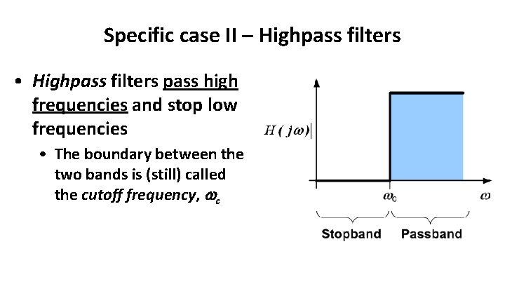 Specific case II – Highpass filters • Highpass filters pass high frequencies and stop