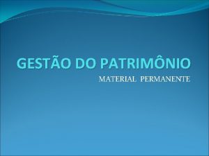 GESTO DO PATRIMNIO MATERIAL PERMANENTE MATERIAL PERMANENTE Material