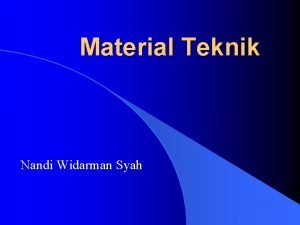 Material Teknik Nandi Widarman Syah Material Teknik Material