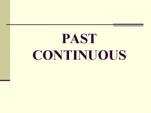 PAST CONTINUOUS Past Continuous Past Simple Past Continuous