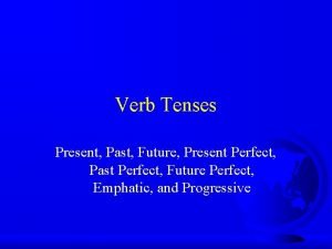 Verb Tenses Present Past Future Present Perfect Past