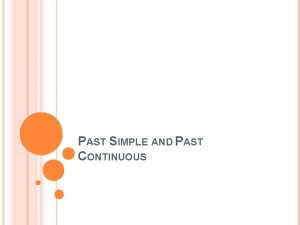 PAST SIMPLE AND PAST CONTINUOUS PAST SIMPLE Past