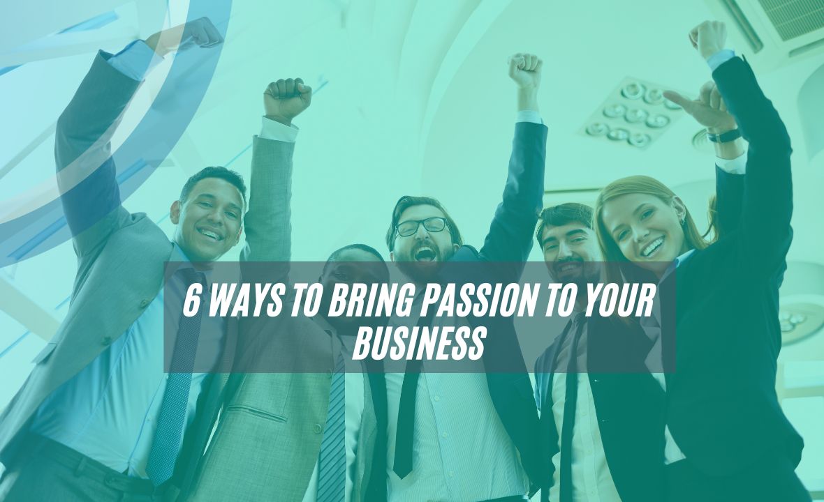6 Ways to Bring Passion to Your Business