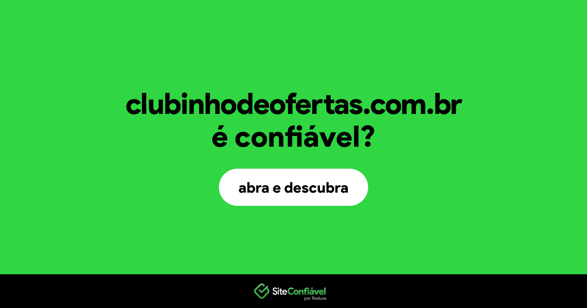 O site clubinhodeofertas.com.br é confiável?