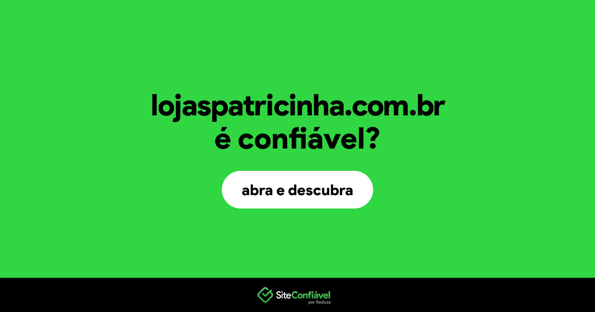 O site lojaspatricinha.com.br é confiável?