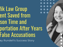 Fiffik Law Group Client Saved from Prison Time and Deportation After Years of False Accusations