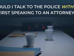 Should I Talk to the Police Without First Speaking to an Attorney?