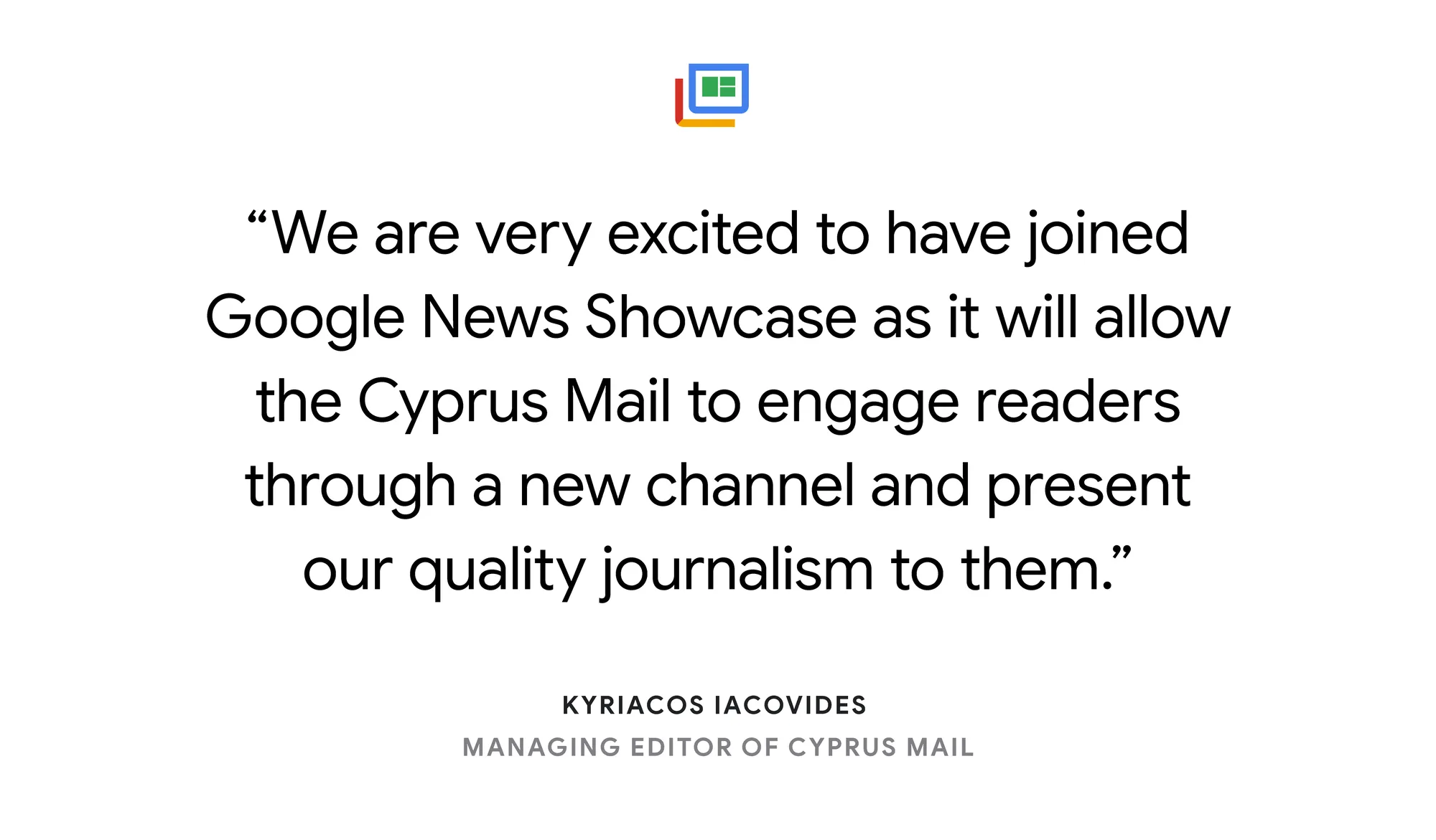 Illustrated card reading: “We are very excited to have joined Google News Showcase as it will allow the Cyprus Mail to engage readers through a new channel and present our quality journalism to them,” says Kyriacos Iacovides, Managing Editor of Cyprus Mail.