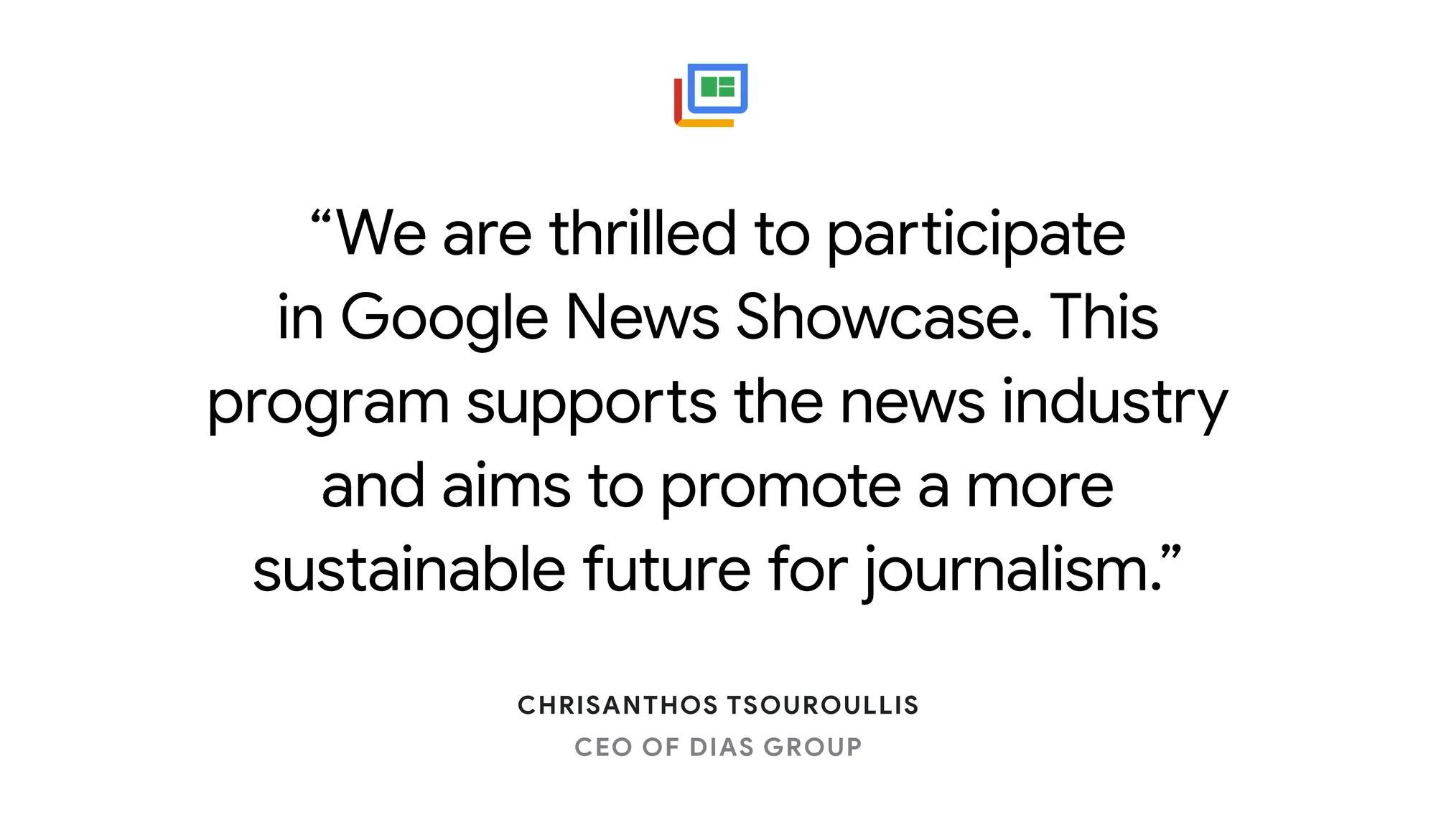 Illustrated card reading “We are thrilled to participate in Google News Showcase. This program supports the news industry and aims to promote a more sustainable future for journalism.” - Chrisanthos Tsouroullis, CEO of Dias Group.