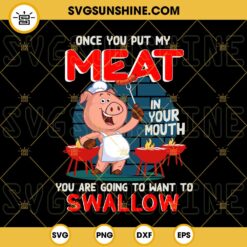 Once You Put My Meat In Your Mouth You Are Going To Want To Swallow SVG, Pig BBQ Grilling SVG PNG DXF EPS Cut Files