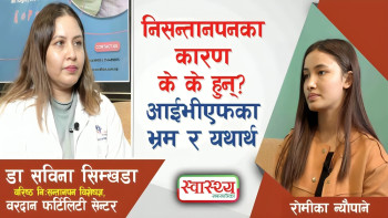 निसन्तानपनका कारण के के हुन्? आईभीएफका भ्रम र यथार्थ -डा सविना सिम्खडा [भिडियो]