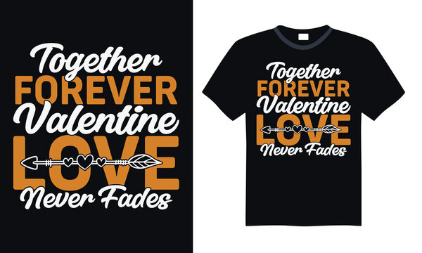 Together Forever Valentine Love Never Fades - Valentine’s Day T-Shirt Typography Design, Hand-Drawn Calligraphy Graphic, Vector Art Isolated on White, Ideal for Apparel Prints.