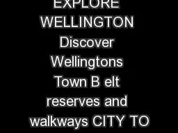 EXPLORE WELLINGTON Discover Wellingtons Town B elt reserves and walkways CITY TO