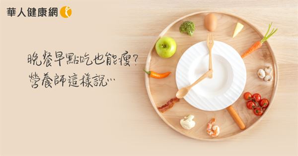 晚餐不吃瘦得快？晚餐早點吃也能瘦？營養師這樣說…