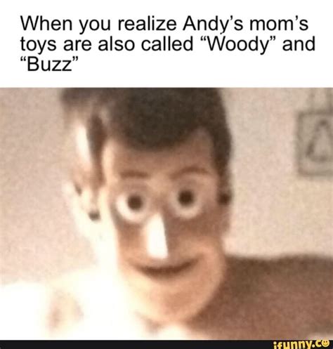 When you realize Andy’s mom's toys are also called “Woody” and “Buzz” - iFunny :) | Woody and ...