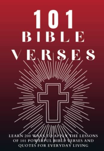 101 BIBLE VERSES: Learn 200 ways to apply the lessons of 101 Powerful Bible Verses and Quotes ...