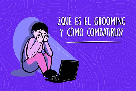 ¿qué Es El Grooming Y Cómo Combatirlo