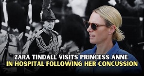 Zara Tindall visits Princess Anne in hospital following her concussion
