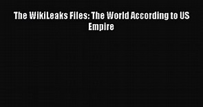 (PDF Download) The WikiLeaks Files: The World According to US Empire Read Online
