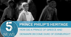 Prince Philip s heritage: How did a prince of Greece and Denmark become the Duke of Edinburgh?