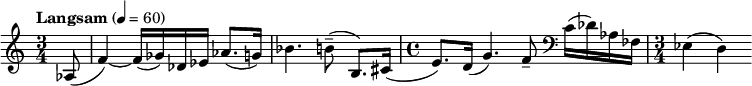 
  \relative c' { \clef treble \time 3/4 \tempo "Langsam" 4 = 60 \partial 8*1 aes8( f'4)~ f16( ges) des ees aes8.( g16) bes4. b8--( b,8.) cis16( \time 4/4 e8.) d16( g4.) f8-- \clef bass c16( des) aes fes \time 3/4 ees4( d) }
