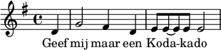 \relative d' { \time 4/4 \key g \major \partial 4 d4 g2 fis4 d e8 e~e e e2 \bar "|" } \addlyrics { Geef mij maar een Ko -- da -- ka -- do }