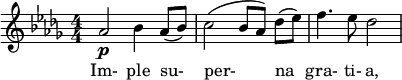  \relative c'' { \clef treble \key des \major \numericTimeSignature \time 4/4 aes2\p bes4 aes8(bes) | c2(bes8[ aes)] des([ ees)] | f4. ees8 des2 } \addlyrics { Im- ple su- per- na gra- ti- a, } 