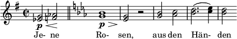  \relative c'' { \clef treble \key g \major \time 2/2 <g ees>2\p\< <aes f>\! \bar "||" \key ees \major <bes g>1\p\> | <g ees>2\! r | <bes g> <c aes> | <d bes>2.(<ees c>4) | <d bes>2 } \addlyrics { Je- ne Ro- sen, aus den Hän- den } 