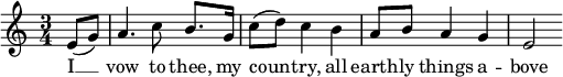 \relative f' { \time 3/4 \key c \major \partial 4 e8( g) a4. c8 b8. g16 c8( d) c4 b a8 b a4 g e2 } \addlyrics { I __ vow to thee, my coun -- try, all earth -- ly things a -- bove }