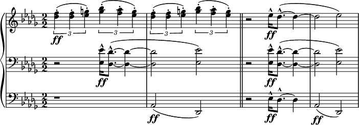 
\relative b' {
  \new PianoStaff <<
   \new Staff { 
    \numericTimeSignature \key des \major \time 2/2
    \tuplet 3/2 {<f' des>4\ff-.( <f des>-. <g es>-.) } 
    \tuplet 3/2 {<bes g>4-.( <aes f>-. <g ees>-.) } 
    \tuplet 3/2 {<f des>4-.( <f des>-. <g es>-.) } 
    \tuplet 3/2 {<bes g>4-.( <aes f>-. <g ees>-.) } \bar "||"
    r2 ees16-^\ff des8.-^( ~ des4 ~ | des2 ees) |
   }
   \new Staff { 
    \numericTimeSignature \key des \major \time 2/2 \clef bass
    r2 <ees, ees,>16-^\ff <des des,>8.-^( ~ <des des,>4 ~ | 
    <des des,>2 <ees ees,>) \bar "||"
    r2 <ees ees,>16-^\ff <des des,>8.-^( ~ <des des,>4 ~ | 
    <des des,>2 <ees ees,>) |
    }
   \new Staff { 
    \numericTimeSignature \key des \major \time 2/2 \clef bass
    r1 aes,,2\ff( des,2) \bar "||"
     r2 ees'16-^\ff des8.-^ ~ des4 | aes2\ff( des,2)
    }
   >>
  }
