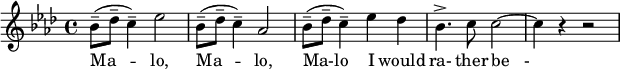 
{
\key aes \major
   \relative c'' {
\set Staff.midiInstrument = #"oboe"
    \set Score.tempoHideNote = ##t
    \tempo 4 = 60
   \time 4/4 
    bes8--[( des8--] c4--) es2 \bar "|" 
    bes8--[( des8--] c4--) aes2 \bar "|" 
    bes8--[( des8--] c4--) es4 des4 \bar "|"
    bes4.-> c8 c2 ~ \bar "|"
    c4 r4 r2
  }
   \addlyrics {
Ma -- lo, Ma -- lo, Ma-lo I would ra- ther "be   -"}
}
