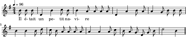 \relative c'' { \key g \major \time 3/4 \tempo 4 = 96 \clef treble \override Rest #'style = #'classical {\autoBeamOff \partial 4. b8 b b | d,4 b' c8 b b4 a8 a a a d,4 a' b8 a a4 g8 b b b b4 b b8 d c b a a a a a4 a a8 c b a g d8 g b | d2 b4 \bar "||" } \addlyrics { Il é- tait | un pe- tit na- | vi- re }}