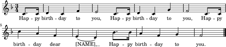 \relative c' { \key f \major \time 3/4 \partial 4 c8. c16 | d4 c f | e2 c8. c16 | d4 c g' | f2 c8. c16 | c'4 a f | e( d) bes'8. bes16 | a4 f g | f2 \bar "|." } \addlyrics { Hap -- py birth -- day to you, Hap -- py birth -- day to you, Hap -- py birth -- day dear [NAME], __ Hap -- py birth -- day to you. }