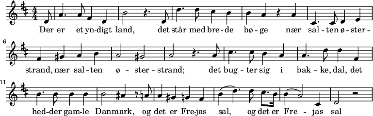 
{
% 0
{ \numericTimeSignature \time 4/4 \key d \major \partial 8 d'8 | a'4. a'8 fis'4 d'4 | b'2 r4. d'8 | d''4. d''8 cis''4 b'4 | b'4 a'4 r4 a'4 | 
% 1
   cis'4. cis'8 d'4 e' | fis'4 gis'4 a'4 b'4 | a'2 gis'2 | a'2 r4. a'8 | 
   cis''4. cis''8 b'4 a'4 | a'4. d''8 d''4 fis'4 | b'4. b'8 b'4 b'4 | b'2 ais'4 r8 a'8 |
   a'4 gis'4 g'4 fis'4 | b'4(d''4.) d''8 cis''8. b'16 | b'4( a'2) cis'4 | d'2 r2 |
}
    \addlyrics {Der | er et yn -- digt | land, det | står med bre -- de | bø -- ge nær  |
                sal -- ten ø -- ster -- strand, nær sal -- ten ø -- ster -- strand; det |
                bug -- ter sig i | bak -- ke, dal, det | hed -- der gam -- le | Dan -- mark, og |
                det er Fre -- jas | sal, og det er | Fre -- jas | sal }
\bar "|"
}

