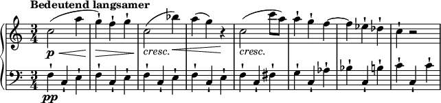 
\relative c'' {
  \new PianoStaff <<
    \new Staff {
      \set Staff.midiInstrument = #"piano" \key c \major \clef treble \time 3/4 \set Score.tempoHideNote = ##t \tempo "Bedeutend langsamer" 4 = 140
      c2 \p \< ( a'4 |
      g4 \! \> ) -! f4 -! g4 -! |
      c,2 \! _\markup { \italic {cresc.} } ( bes'4 \< ) |
      a4 ( g4 ) r4 \! |
      c,2 _\markup { \italic {cresc.} } ( c'8 a8 ) |
      a4 -! g4 -! f4 ~ |
      f4 es4 -! des4 -! |
      c4 -! r2 |
    }
    \new Staff {
      \set Staff.midiInstrument = #"piano" \key c \major \clef bass \time 3/4
      f,,4 \pp -! c4 -! e4 -! |
      f4 -! c4 -! e4 -! |
      f4 -! c4 -! e4 -! |
      f4 -! c4 -! e4 -! |
      f4 -! c4 -! fis4 -! |
      g4 -! c,4 -! as'4 -! |
      bes4 -! c,4 -! b'4 -! |
      c4 -! c,4 -! c'4 -! |
    }
  >>
}
