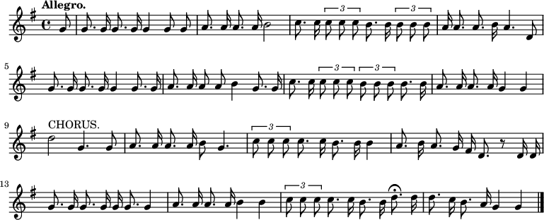 

  \relative c'' {
    \language "english"
    \key g \major
    \time 4/4
    \autoBeamOff
    \tupletUp
    \tempo "Allegro."
    \partial 8
    g8 |
    g8. g16 g8. g16 g4 g8 g8 |
    a8. a16 a8. a16 b2 |
    c8. c16 \tuplet 3/2 { c8 c c } b8. b16 \tuplet 3/2 { b8 b b } |
    a16 a8. a8. b16 a4. d,8 |
    g8. g16 g8. g16 g4 g8. g16 |
    a8. a16 a8 a8 b4 g8. g16 |
    c8. c16 \tuplet 3/2 { c8 c c } \tuplet 3/2 { b b b } b8. b16 |
    a8. a16 a8. a16 g4 g |
    d'2^"CHORUS."  g,4. g8 |
    a8. a16 a8. a16 b8 g4. |
    \tuplet 3/2 { c8 c c } c8. c16 b8. b16 b4 |
    a8. b16 a8. g16 fs16 d8. r8 d16 d16 |
    g8. g16 g8. g16 g16 g8. g4 |
    a8. a16 a8. a16 b4 b |
    \tuplet 3/2 { c8 c c } c8. c16 b8. b16 d8.\fermata d16 |
    d8. c16 b8. a16 g4 g \bar "|."
  }
