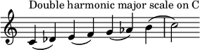  {
\override Score.TimeSignature #'stencil = ##f
\relative c' {
  \clef treble \time 7/4
  c4^\markup { Double harmonic major scale on C } (des) e (f) g (aes) b (c2)
} }
