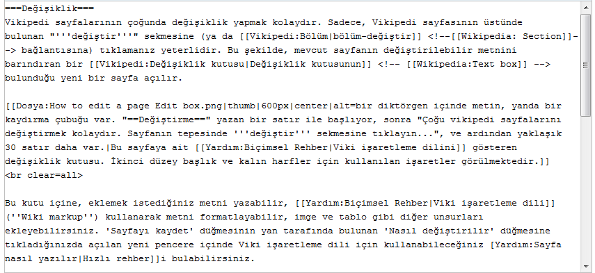 bir diktörgen içinde metin, yanda bir kaydırma çubuğu var. "==Değiştirme==" yazan bir satır ile başlıyor, sonra "Çoğu Vikipedi sayfalarını değiştirmek kolaydır. Sayfanın tepesinde değiştir sekmesine tıklayın..." ve ardından yaklaşık 30 satır daha var.