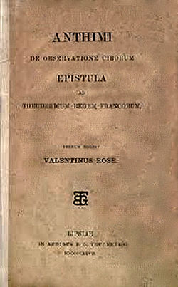 "De observatione ciborum epistula ad Theudericum, regem Francorum, letero de Antimo de Bizanco al Teodoriko, reĝo de Francio, Unue publikigita de Valentinus Rose, en 1877, tiu verko estis tute nekonata de la renesancaj kuracistoj, kaj neniam estis publikigita ĝis la modernaj tempoj.