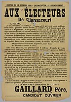 Aux électeurs de Clignancourt. Citoyens, je me présente à vos suffrages sans autre appui que mon passé politique bien connu: quarante années de luttes, de sacrifies et de dévouement à la cause de la République. Je me présente à vous sous les auspices des principes de toute ma vie. Je suis communiste convaincu. (...) Le parti ouvrier doit revivre sur ses bases primitives; il vaincra par l'union en tenant haut et ferme le drapeau de la révolution sociale. Tous les travailleurs dissidents peuvent donc se rallier sur mon nom qui est synonyme d'union et de concorde. (...) Vive la République communiste égalitaire ! Gaillard père, candidat ouvrier.