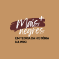 Wikipédia:Projeto Mais Teoria da História na Wiki/Mais Negres