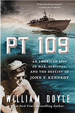 <i>PT 109: An American Epic of War, Survival, and the Destiny of John F. Kennedy</i> 2015 non-fiction book on the PT-109 by William Doyle