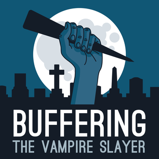 <i>Buffering the Vampire Slayer</i> Podcast about Buffy the Vampire Slayer