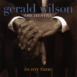 <i>In My Time</i> (Gerald Wilson album) 2005 studio album by Gerald Wilson Orchestra