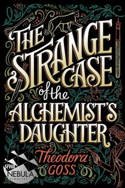 <i>The Strange Case of the Alchemists Daughter</i> 2017 novel by Theodora Goss