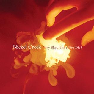 <i>Why Should the Fire Die?</i> 2005 studio album by Nickel Creek