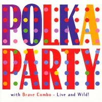 <i>Polka Party with Brave Combo: Live and Wild!</i> 1998 live album by Brave Combo