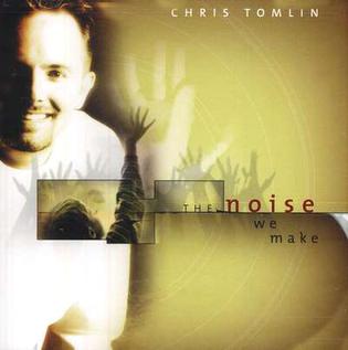 <i>The Noise We Make</i> 2001 studio album by Chris Tomlin